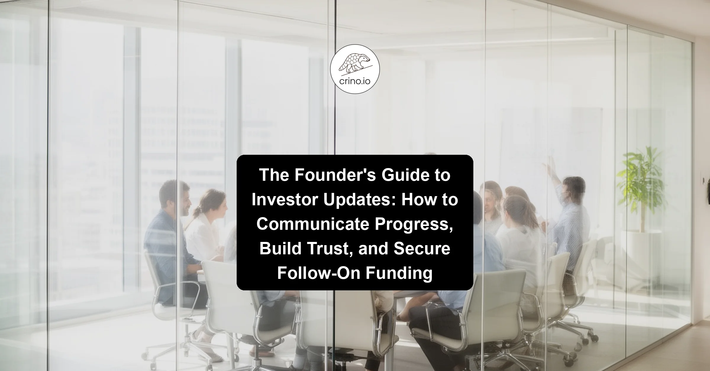 The Founder's Guide to Investor Updates: How to Communicate Progress, Build Trust, and Secure Follow-On Funding
