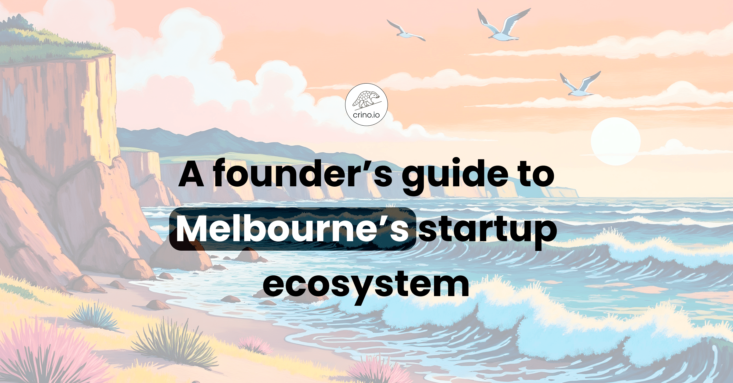 Navigating Melbourne’s Startup Scene (2025): Success Stories, Playbooks, and Lessons Learned